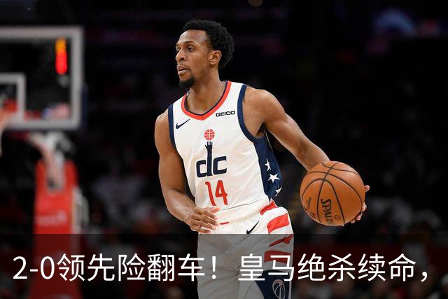 2-0领先险翻车！皇马绝杀续命，姆巴佩西甲通杀，穆帅保守留有隐患